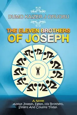 Les onze frères de Joseph : Un roman sur Joseph, l'Égypte, ses frères, ses sœurs et ses cousins Aujourd'hui. - The Eleven Brothers of Joseph: A Novel About Joseph, Egypt, His Brothers, Sisters And Cousins Today.