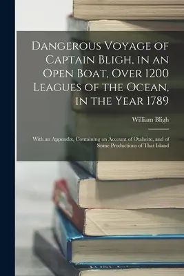 Le dangereux voyage du capitaine Bligh, dans une embarcation non pontée, sur plus de 1200 lieues d'océan, en l'an 1789 : Avec un appendice contenant un récit d'Otahe - Dangerous Voyage of Captain Bligh, in an Open Boat, Over 1200 Leagues of the Ocean, in the Year 1789: With an Appendix, Containing an Account of Otahe