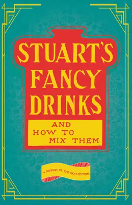 Stuart's Fancy Drinks and How to Mix Them : une réimpression de l'édition de 1904 - Stuart's Fancy Drinks and How to Mix Them: A Reprint of the 1904 Edition