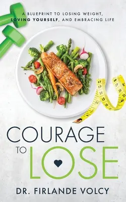 Le courage de perdre : un plan pour perdre du poids, s'aimer soi-même et embrasser la vie - Courage to Lose: A Blueprint to Losing Weight, Loving Yourself, and Embracing Life