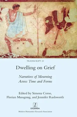 Dwelling on Grief : Récits de deuil à travers le temps et les formes - Dwelling on Grief: Narratives of Mourning Across Time and Forms