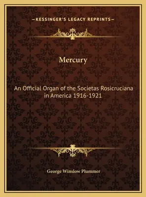 Mercure : Un organe officiel de la Societas Rosicruciana en Amérique 1916-1921 - Mercury: An Official Organ of the Societas Rosicruciana in America 1916-1921