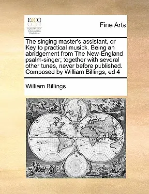 L'assistant du maître de chant, ou la clé de la musique pratique. Un abrégé du Psalm-Singer de la Nouvelle-Angleterre, ainsi que plusieurs autres airs, - The Singing Master's Assistant, or Key to Practical Musick. Being an Abridgement from the New-England Psalm-Singer; Together with Several Other Tunes,