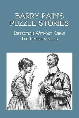 Les histoires à énigmes de Barry Pain : Détection sans crime / Le Club des problèmes - Barry Pain's Puzzle Stories: Detection Without Crime / The Problem Club