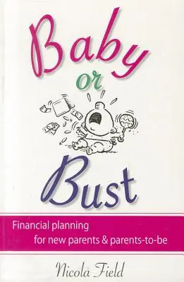 Baby or Bust : Financial Planning for New Parents and Parents-To-Be - Baby or Bust: Financial Planning for New Parents and Parents-To-Be