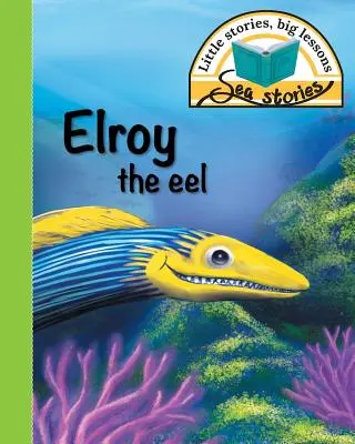 Elroy l'anguille : Petites histoires, grandes leçons - Elroy the eel: Little stories, big lessons