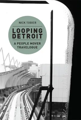 Looping Detroit : Un carnet de voyage de People Mover - Looping Detroit: A People Mover Travelogue