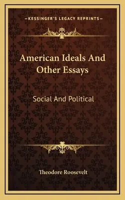 Les idéaux américains et autres essais : Social et politique - American Ideals And Other Essays: Social And Political