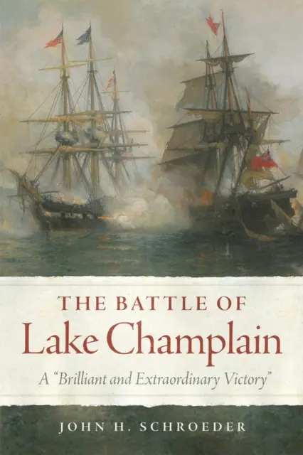 La bataille du lac Champlain : Une victoire éclatante et extraordinaire - The Battle of Lake Champlain: A Brilliant and Extraordinary Victory