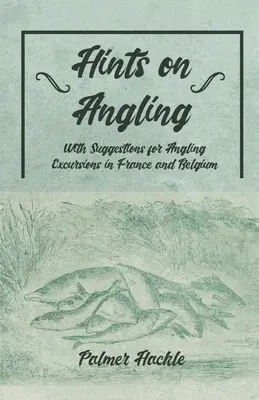 Conseils pour la pêche à la ligne - Suggestions d'excursions de pêche à la ligne en France et en Belgique - Hints on Angling - With Suggestions for Angling Excursions in France and Belgium