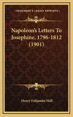 Lettres de Napoléon à Joséphine, 1796-1812 (1901) - Napoleon's Letters To Josephine, 1796-1812 (1901)