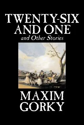 Vingt-six et un et autres récits de Maxime Gorki, Fiction, Classique, Littéraire, Nouvelles - Twenty-Six and One and Other Stories by Maxim Gorky, Fiction, Classics, Literary, Short Stories