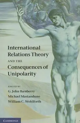 La théorie des relations internationales et les conséquences de l'unipolarité - International Relations Theory and the Consequences of Unipolarity