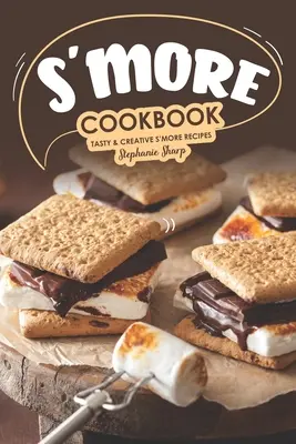 Livre de cuisine S'more : Recettes créatives et savoureuses de S'more - S'more Cookbook: Tasty Creative S'more Recipes