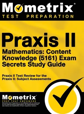 Praxis II Mathematics : Connaissance du contenu (5161) Secrets d'examen : Praxis II Test Review for the Praxis II : Subject Assessments (en anglais) - Praxis II Mathematics: Content Knowledge (5161) Exam Secrets: Praxis II Test Review for the Praxis II: Subject Assessments