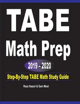 TABE Math Prep 2019 - 2020 : Guide d'étude du TABE Math, étape par étape - TABE Math Prep 2019 - 2020: Step-By-Step TABE Math Study Guide