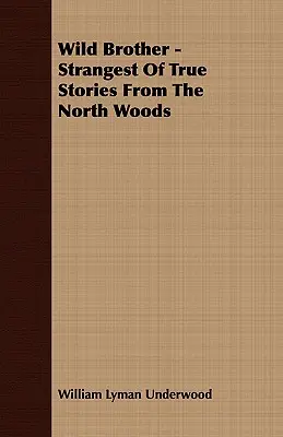 Wild Brother - Les plus étranges histoires vraies des forêts du Nord - Wild Brother - Strangest of True Stories from the North Woods