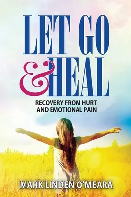 Lâcher prise et guérir : se remettre d'une blessure ou d'une douleur émotionnelle - Let Go and Heal: Recovery from Hurt and Emotional Pain