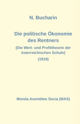 Die politische konomie des Rentners : Die Wert- und Profittheorie der sterreichischen Schule (1919) - Die politische konomie des Rentners: Die Wert- und Profittheorie der sterreichischen Schule (1919)