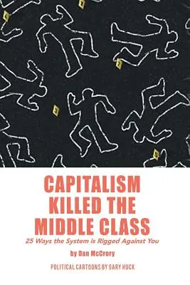 Le capitalisme a tué la classe moyenne : 25 façons dont le système est truqué contre vous - Capitalism Killed the Middle Class: 25 Ways the System Is Rigged Against You
