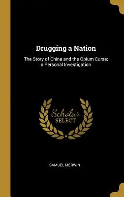 Droguer une nation : L'histoire de la Chine et de la malédiction de l'opium ; une enquête personnelle - Drugging a Nation: The Story of China and the Opium Curse; a Personal Investigation