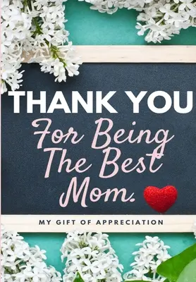 Merci d'être la meilleure maman : Mon cadeau d'appréciation : Livre cadeau en couleur Questions à choix multiples 6.61 x 9.61 pouces - Thank You For Being The Best Mom: My Gift Of Appreciation: Full Color Gift Book Prompted Questions 6.61 x 9.61 inch