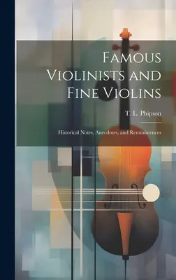 Violonistes célèbres et beaux violons - Notes historiques, anecdotes et réminiscences - Famous Violinists and Fine Violins: Historical Notes, Anecdotes, and Reminiscences