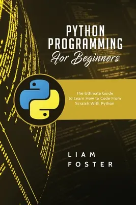 Python Programming For Beginners : Le guide ultime pour apprendre à coder à partir de zéro avec Python - Python Programming For Beginners: The Ultimate Guide to Learn How to Code From Scratch With Python