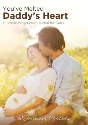 Tu as fait fondre le cœur de papa : Le journal de grossesse ultime pour les papas - You've Melted Daddy's Heart: Ultimate Pregnancy Journal for Dads
