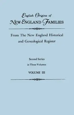 Origines anglaises des familles de Nouvelle-Angleterre, extraites du New England Historical and Genealogical Register. Deuxième série, en trois volumes. Volume III - English Origins of New England Families, from the New England Historical and Genealogical Register. Second Series, in Three Volumes. Volume III
