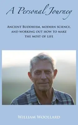 Un voyage personnel : Le bouddhisme ancien, la science moderne et la façon de tirer le meilleur parti de la vie. - A Personal Journey: Ancient Buddhism, Modern Science, and working out how to make the most of life