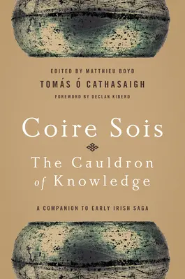 Coire Sois, le chaudron de la connaissance : Un compagnon de l'ancienne saga irlandaise - Coire Sois, The Cauldron of Knowledge: A Companion to Early Irish Saga