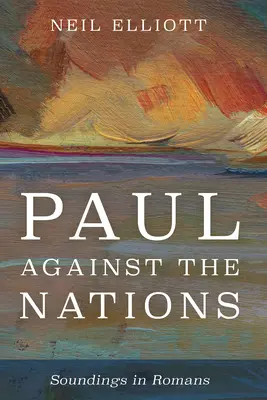 Paul contre les nations : Sondages dans l'épître aux Romains - Paul Against the Nations: Soundings in Romans