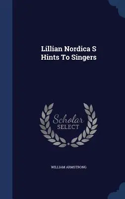 Les conseils de Lillian Nordica aux chanteurs - Lillian Nordica S Hints To Singers