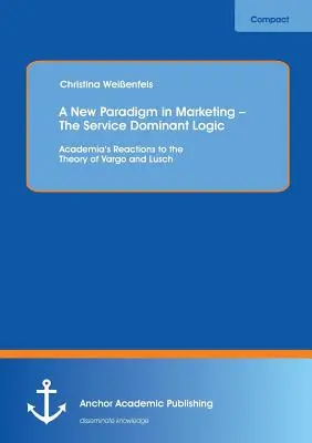 Un nouveau paradigme en marketing - la logique dominante du service : Réactions du monde universitaire à la théorie de Vargo et Lusch - A New Paradigm in Marketing - The Service Dominant Logic: Academia's Reactions to the Theory of Vargo and Lusch