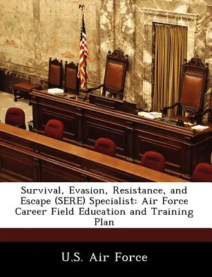 Spécialiste de la survie, de l'évasion, de la résistance et de la fuite (Sere) : Plan de formation et d'entraînement des carrières de l'armée de l'air - Survival, Evasion, Resistance, and Escape (Sere) Specialist: Air Force Career Field Education and Training Plan