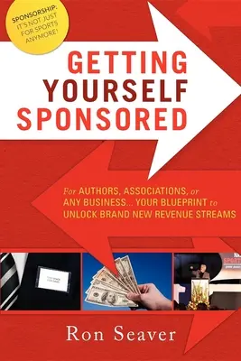 Se faire sponsoriser : Pour les auteurs, les associations ou toute autre entreprise... Votre plan pour débloquer de nouvelles sources de revenus - Getting Yourself Sponsored: For Authors, Associations, or Any Business... Your Blueprint to Unlock Brand New Revenue Streams