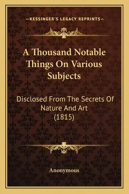 Mille choses notables sur divers sujets : Les secrets de la nature et de l'art (1815) - A Thousand Notable Things On Various Subjects: Disclosed From The Secrets Of Nature And Art (1815)