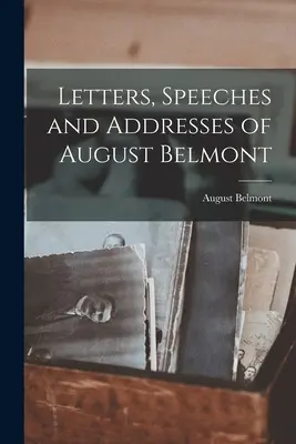 Lettres, discours et allocutions d'August Belmont - Letters, Speeches and Addresses of August Belmont