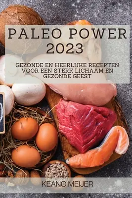 Paléo Power 2023 : Des récepteurs généreux et généreux pour un environnement sain et durable - Paleo Power 2023: Gezonde en Heerlijke Recepten voor een Sterk Lichaam en Gezonde Geest