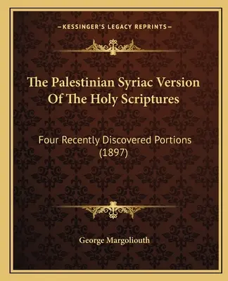 La version syriaque palestinienne des Saintes Écritures : Quatre parties récemment découvertes (1897) - The Palestinian Syriac Version Of The Holy Scriptures: Four Recently Discovered Portions (1897)