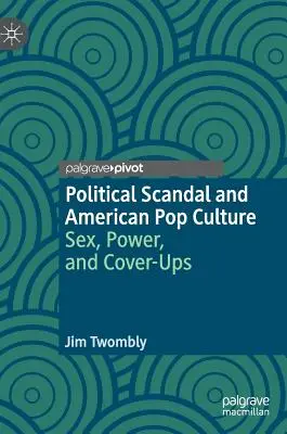 Scandale politique et culture populaire américaine : Sexe, pouvoir et dissimulation - Political Scandal and American Pop Culture: Sex, Power, and Cover-Ups