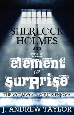 Sherlock Holmes et l'élément de surprise : L'énigme de Wormwood Scrubs - Sherlock Holmes and the Element of Surprise: The Wormwood Scrubs Enigma