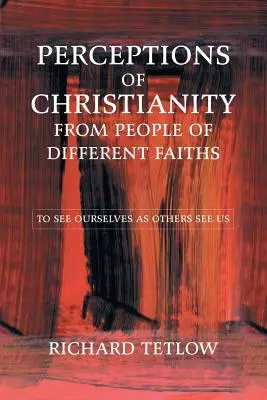 Perceptions du christianisme par des personnes de différentes confessions : Se voir comme les autres nous voient - Perceptions of Christianity from People of Different Faiths: To See Ourselves as Others See Us