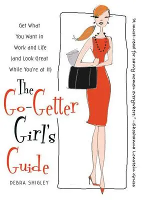 Le guide de la fille qui fonce : Obtenez ce que vous voulez au travail et dans la vie (et soyez belle pendant que vous y êtes) - The Go-Getter Girl's Guide: Get What You Want in Work and Life (and Look Great While You're at It)