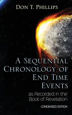 Chronologie séquentielle des événements de la fin des temps tels qu'ils sont décrits dans le livre de l'Apocalypse - Édition condensée - A Sequential Chronology Of End Time Events as Recorded in the Book of Revelation - Condensed Edition