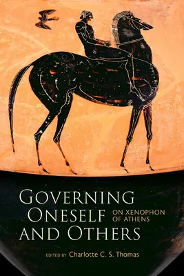 Se gouverner soi-même et gouverner les autres : Sur Xénophon d'Athènes - Governing Oneself and Others: On Xenophon of Athens