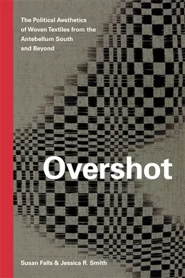 Overshot : L'esthétique politique des textiles tissés dans le Sud de l'Antebellum et au-delà - Overshot: The Political Aesthetics of Woven Textiles from the Antebellum South and Beyond