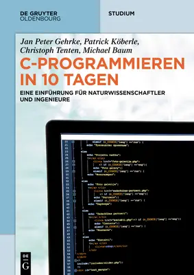 C-Programmieren in 10 Tagen : Eine Einfhrung for Naturwissenschaftler Und Ingenieure - C-Programmieren in 10 Tagen: Eine Einfhrung Fr Naturwissenschaftler Und Ingenieure