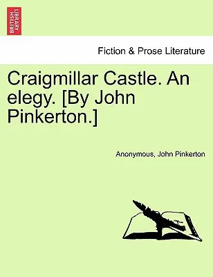 Le château de Craigmillar, une élégie. [Par John Pinkerton.] - Craigmillar Castle. an Elegy. [By John Pinkerton.]